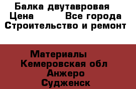 Балка двутавровая › Цена ­ 180 - Все города Строительство и ремонт » Материалы   . Кемеровская обл.,Анжеро-Судженск г.